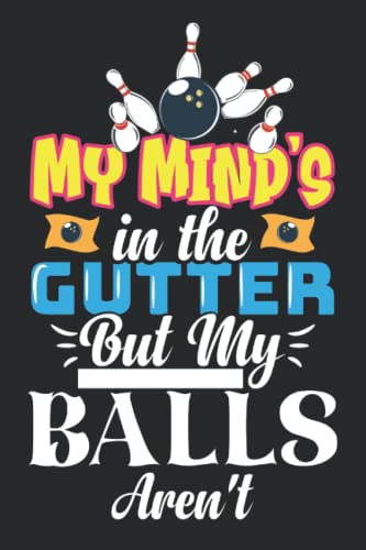 funny bowling notebook for men My Mind's in the Gutter But My Balls Aren't: funny dad bowling notebook Gift for bowling lover or player lined notebook/bowling journal gift,6" x 9" Inches 120 pages
