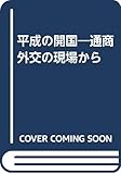 平成の開国: 通商外交の現場から