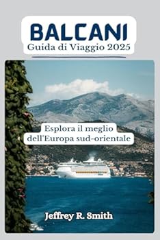 Balcani guida di viaggio 2025: Esplora il meglio dell'Europa sud-orientale (Italian Edition)