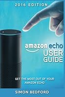Amazon Echo User Guide: Comprehensive Guide to Getting The Most out of Amazon E (Amazon Echo Users Manual, Amazon Echo User Guide, Amazon Echo Accessories) 1517619335 Book Cover