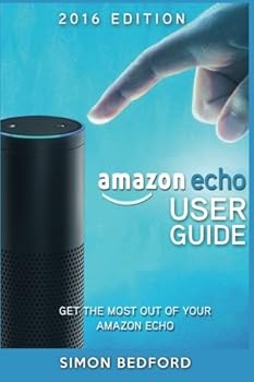 Paperback Amazon Echo User Guide: Comprehensive Guide to Getting The Most out of Amazon E (Amazon Echo Users Manual, Amazon Echo User Guide, Amazon Echo Accessories) Book