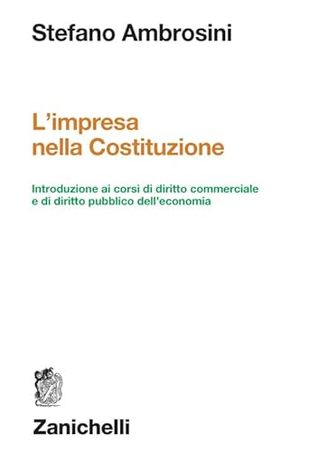 L'Impresa Nella Costituzione. Introduzione Ai Corsi Di Diritto Commerciale E Di Diritto Pubblico Dell'Economia