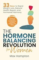 The Hormone Balancing Revolution for Women: Enhance Your Diet, Find Balance, Increase Energy, and Thrive; 33 Days to Rapid Weight Loss, Natural Health Repair, and Hormonal Harmony B0C9S7PGKN Book Cover