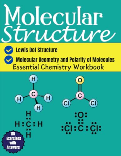Molecular Structure Essential Chemistry Workbook 115 Exercises with Answers: Lewis Dot Structure, Molecular Geometry and Polarity of Molecules