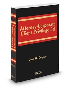 Attorney-Corporate Client Privilege, 3d, 2013-2 ed.