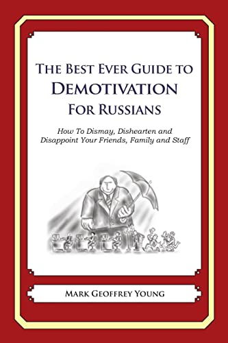 The Best Ever Guide to Demotivation for Russians: How To Dismay, Dishearten and Disappoint Your Friends, Family and Staff
