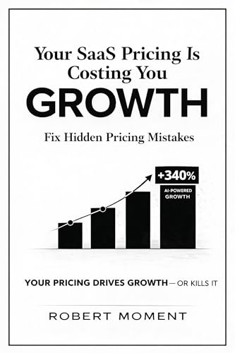 Your SaaS Pricing Is Costing You Growth: AI-Driven SaaS Pricing Playbook to Increase ARR, Eliminate Revenue Leakage, and Command Pricing Power (The SaaS ... Frameworks for Early-Stage SaaS Growth)