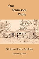 Our Tennessee Waltz: Of Mice and Kids in Oak Ridge 0692273719 Book Cover