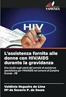 L'assistenza fornita alle donne con HIV/AIDS durante la gravidanza: Uno studio sugli utenti del servizio di assistenza specialistica per l'HIV/AIDS nel comune di Campina Grande - PB (Italian Edition) 6208787149 Book Cover