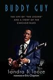 Buddy Guy: The Life of "The Legend" and a Story of the Chicago Blues
