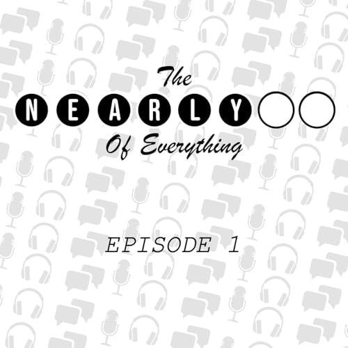 The Nearly of Everything - Episode 1