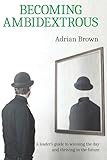 Becoming Ambidextrous: A leaders guide to winning the day and thriving in the future