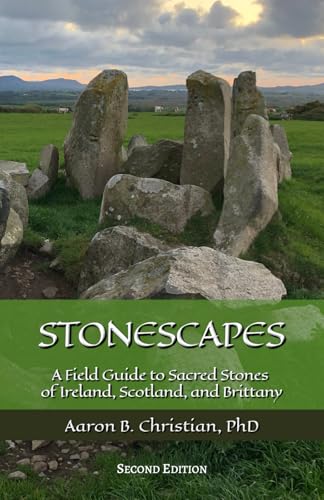 Stonescapes: A Field Guide to Sacred Stones of Ireland, Scotland, and Brittany