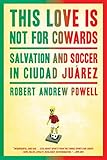 This Love Is Not For Cowards: Salvation and Soccer in Ciudad Juárez