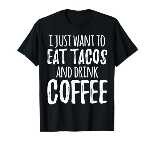 Solo quiero comer tacos y tomar café taco sarcástico Camiseta