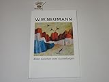 W. W. Neumann - Bilder zwischen zwei Ausstellungen: Der Maler und sein Werk - Herausgeber: Wolf D Hartmann 