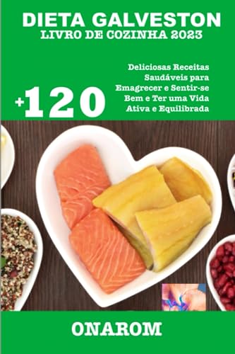 DIETA GALVESTON LIVRO DE COZINHA 2023: +120 Deliciosas Receitas S...