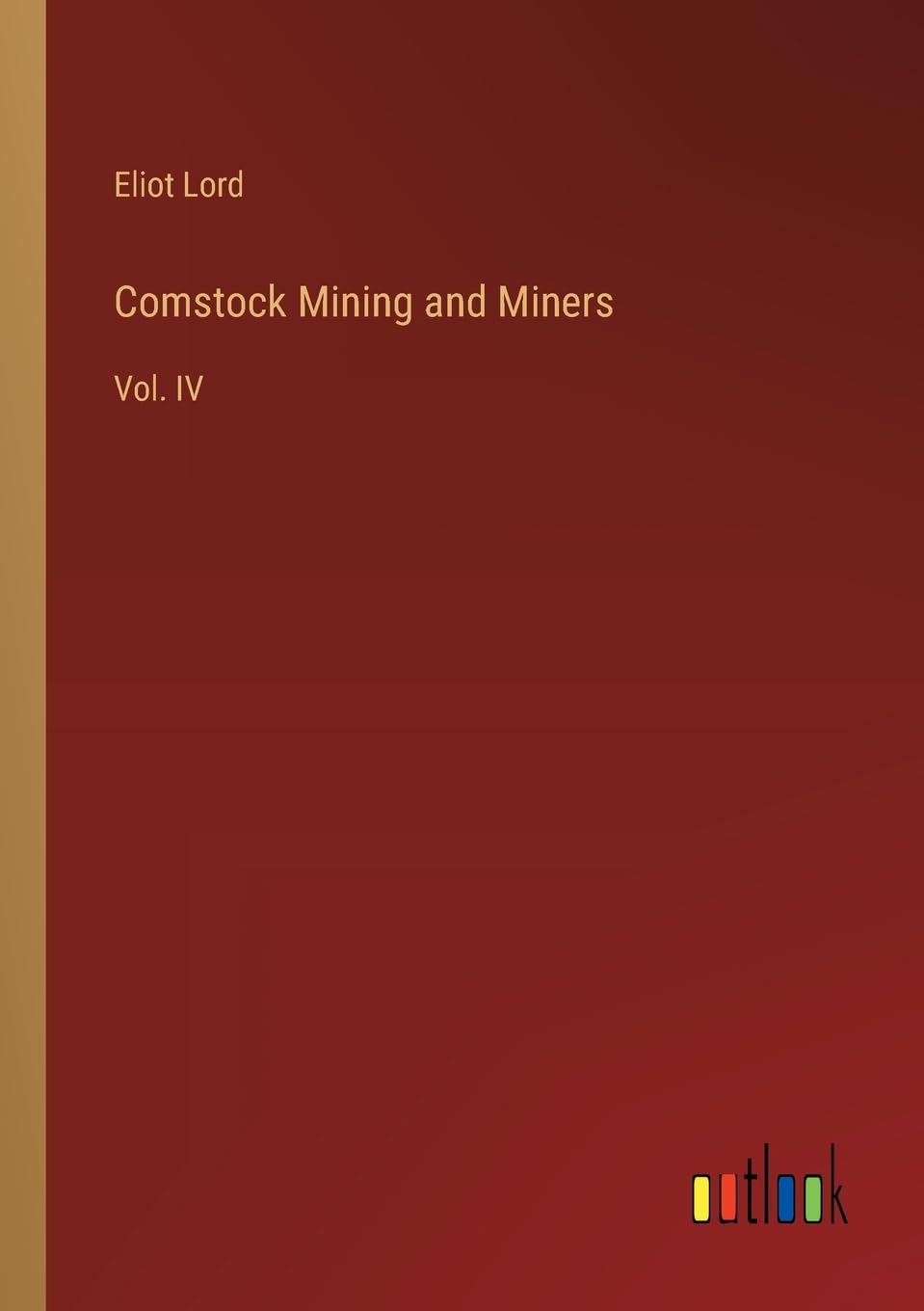 Comstock Mining and Miners: Vol. IV