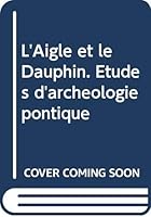 L'Aigle Et Le Dauphin: Etudes d'Archeologie Pontique 9734502964 Book Cover