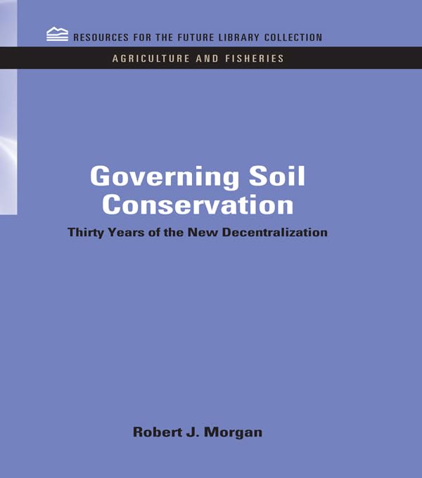 Governing Soil Conservation: Thirty Years of the New Decentralization (RFF Agriculture and Fisheries Set)