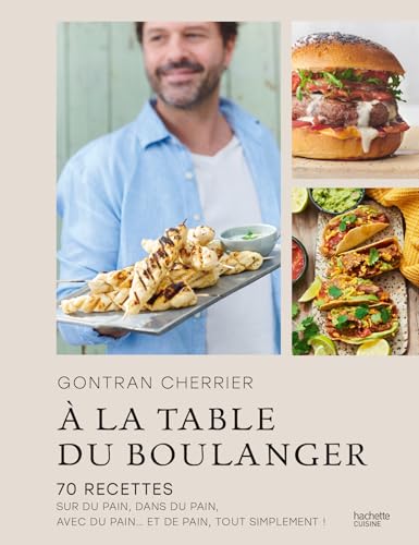 livre A la table du boulanger: 70 recettes sur du pain, dans du pain, avec du pain... et de pain, tout simplement !