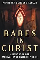 Babes in Christ: A Handbook for Motivational Enlightenment 1681113864 Book Cover