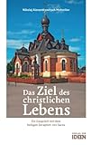 Das Ziel des christlichen Lebens: Ein Gespräch mit dem heiligen Seraphim von Sarov: Ein Gespräch mit dem heiligen Seraphim von Sarov. Übersetzt und mit einem Vorwort versehen von Bonifaz Tittel