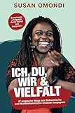 ICH, DU, WIR & VIELFALT: 47 magische Wege, wie Einheimische und Nichteinheimische einander begegnen - Susan Omondi 