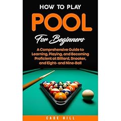 How to Play Pool for Beginners: A Comprehensive Guide to Learning, Playing, and Becoming Proficient at Billiard, Snooker, and Eight- and Nine-Ball Audiolibro Por Cade Hill arte de portada