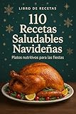 110 Recetas saludables navideñas: Cenas, postres y bebidas saludables para toda la familia