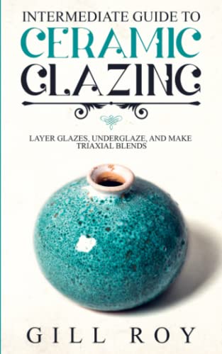 Ceramic Glazing: Guía para el esmaltado de cerámica de nivel intermedio: Guía para el esmaltado de cerámica de nivel intermedio