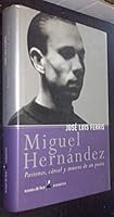 Miguel Hernandez: Pasiones, Carcel y Muerte de Un Poeta (Biografia) 8484601862 Book Cover