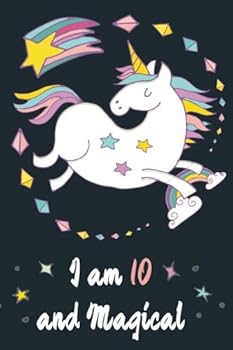 I am 10 and Magical: Cute Unicorn Journal and Sketchbook, Happy Birthday Journal for 10 Year Old Girls, Cute Unicorn Birthday Gift for 10th Birthday ... Thoughts, School, Ideas and Inspiration