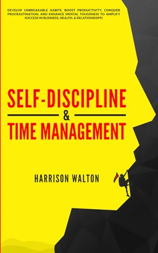 Self-Discipline & Time Management: Develop Unbreakable Habits, Boost Productivity, Conquer
