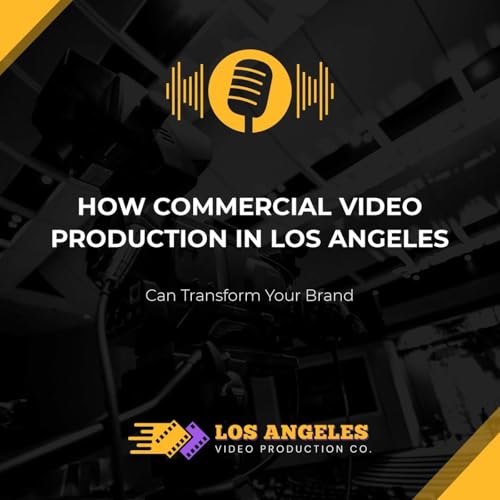 How Commercial Video Production in Los Angeles Can Transform Your Brand