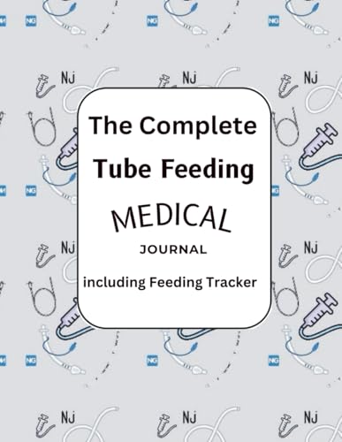 Ultimate Tube Feeding Medical Journal with Feeding Tracker: Daily Log for Parents and Caregivers – Track Feeds