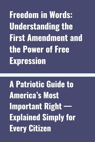 Freedom in Words: Understanding the First Amendment and the Power of Free Expression: A Patriotic Guide to America’s Most Important Right — Explained Simply for Every Citizen