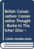 British Conservatism: Conservative Thought - Burke to Thatcher (Documents in Political Ideas) 0582296439 Book Cover