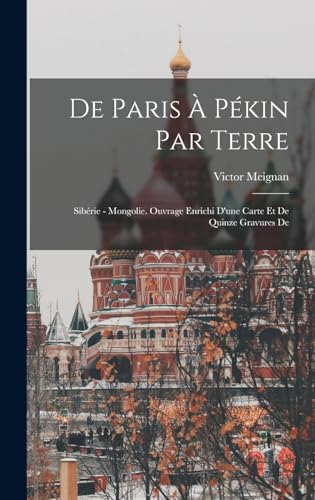 De Paris à Pékin par terre: Sibérie - Mongolie. Ouvrage enrichi d'une carte et de quinze gravures de (French Edition)