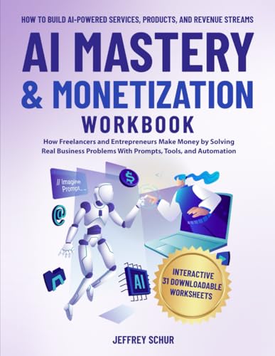 AI MASTERY & MONETIZATION WORKBOOK: How Freelancers and Entrepren...
