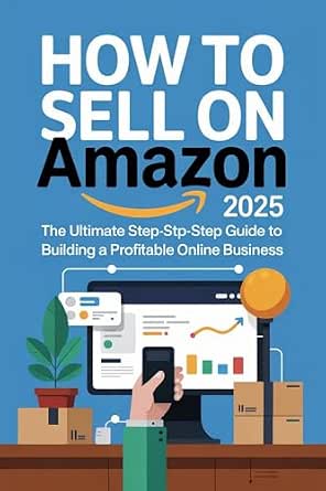 How to Sell on Amazon for Beginners 2025: The Ultimate Step-by-Step Guide to Building a Profitable Online Business