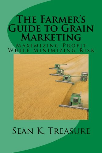 The Farmer's Guide to Grain Marketing: Maximizing Profit While Minimizing Risk