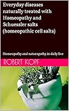 Everyday diseases naturally treated with Homeopathy and Schuessler salts (homeopathic cell salts):...