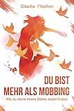 Du bist mehr als Mobbing: Wie du deine Innere Stärke wiederfindest - Claudia Fitschen 