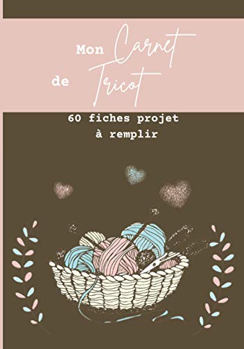 Mon Carnet de Tricot : 60 fiches projet à remplir: Cahier pour tricoter | Cadeau idéal pour tricoteur et tricoteuse, professionnel ou amateur | Livre pour projet mode | 18 x 25cm, 125 pages.
