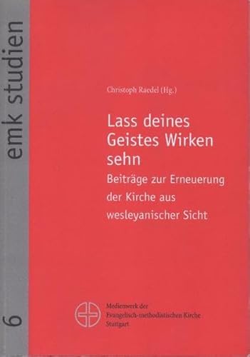 Lass deines Geistes Wirken sehn: Beiträge zur Erneuerung der Kirche aus wesleyanischer Sicht (Emk-Studien)