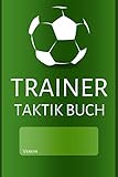 Trainer Taktik Buch: Das ultimative Notizbuch für alle Fußball Trainer I Format A5 I 120 Seiten I Mit Spielfeldvorlagen I Spielplan I Spielerliste I Platz für mehr als 110 Taktiken und Spielzüge