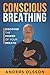 Conscious Breathing: Discover The Power of Your Breath