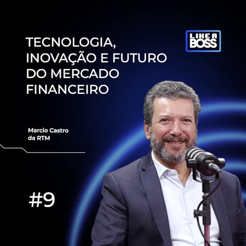 Tecnologia, inova&ccedil;&atilde;o e o futuro do mercado financeiro com M&aacute;rcio Castro da RTM