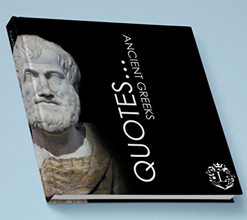 Quotes... Ancient Greeks: Inspiring Quotations by the Greatest Ancient Greeks: Socrates, Aristotle, Plato, Epicurus, Archimedes, Alexander the Great, Pindar, ... (Inspiring Minds Book 3) (English Edition)
